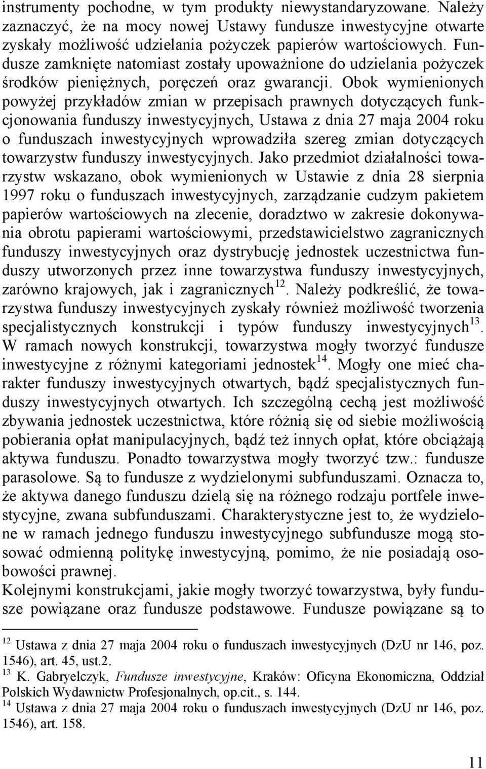 Obok wymienionych powyżej przykładów zmian w przepisach prawnych dotyczących funkcjonowania funduszy inwestycyjnych, Ustawa z dnia 27 maja 2004 roku o funduszach inwestycyjnych wprowadziła szereg