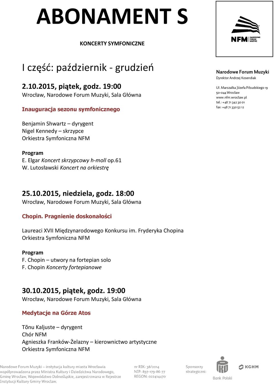 Elgar Koncert skrzypcowy h-moll op.61 W. Lutosławski Koncert na orkiestrę 25.10.2015, niedziela, godz. 18:00 Chopin. Pragnienie doskonałości Laureaci XVII Międzynarodowego Konkursu im.