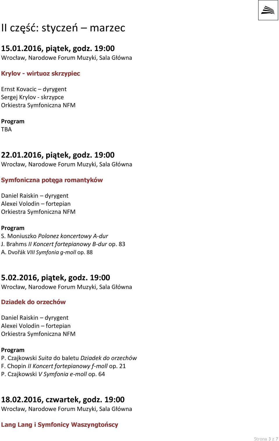 19:00 Dziadek do orzechów Daniel Raiskin dyrygent Alexei Volodin fortepian P. Czajkowski Suita do baletu Dziadek do orzechów F. Chopin II Koncert fortepianowy f-moll op.