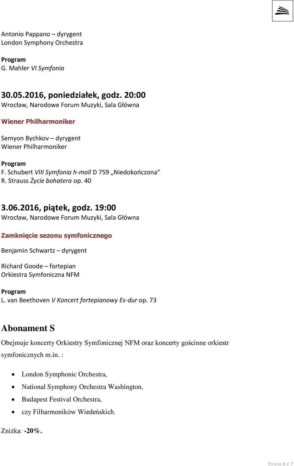 2016, piątek, godz. 19:00 Zamknięcie sezonu symfonicznego Benjamin Schwartz dyrygent Richard Goode fortepian L. van Beethoven V Koncert fortepianowy Es-dur op.