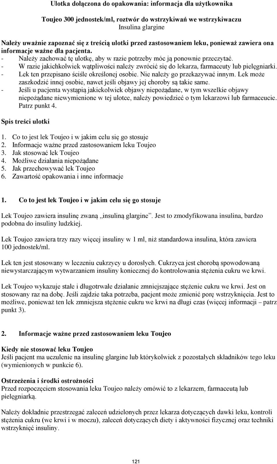 - W razie jakichkolwiek wątpliwości należy zwrócić się do lekarza, farmaceuty lub pielęgniarki. - Lek ten przepisano ściśle określonej osobie. Nie należy go przekazywać innym.