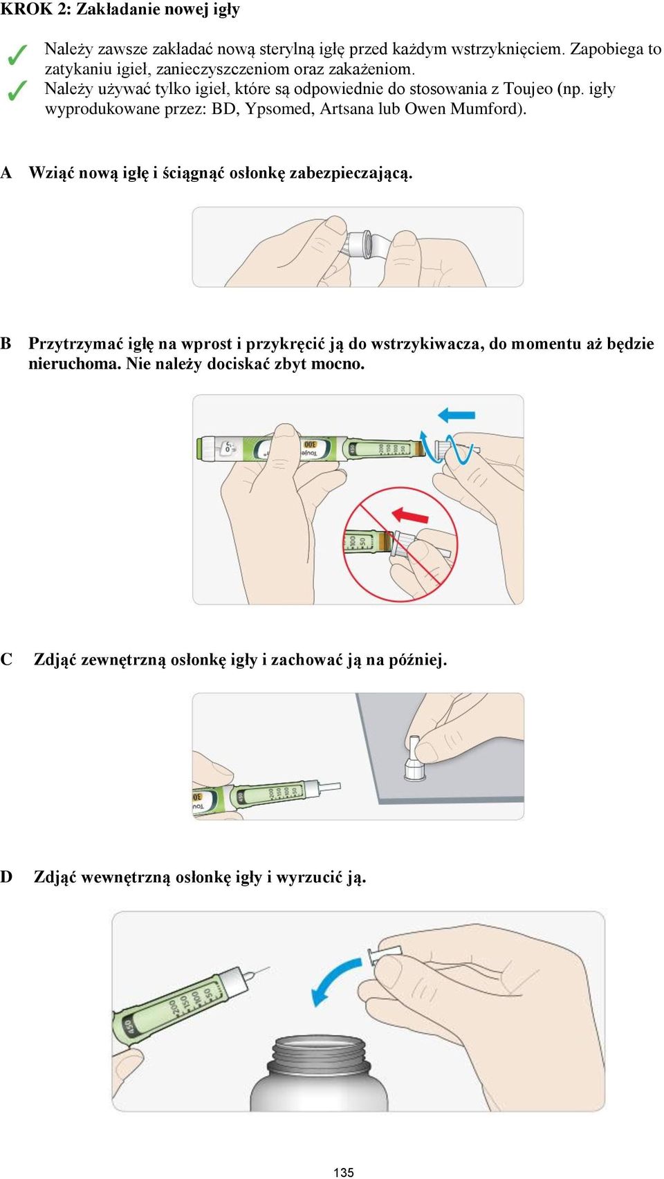 igły wyprodukowane przez: BD, Ypsomed, Artsana lub Owen Mumford). A Wziąć nową igłę i ściągnąć osłonkę zabezpieczającą.