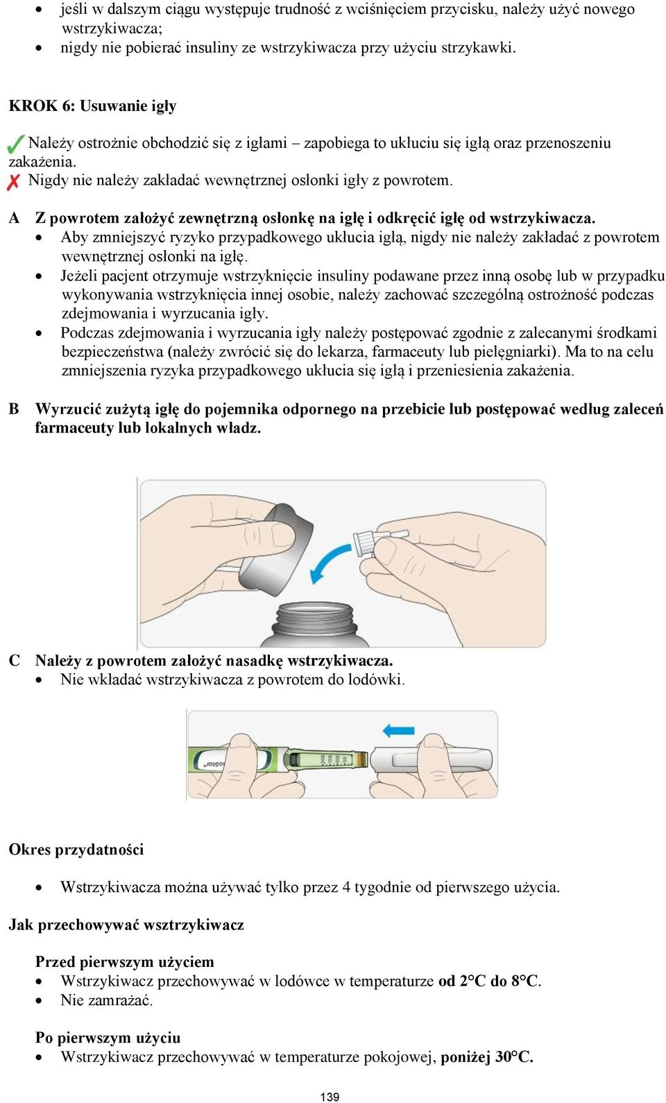 A Z powrotem założyć zewnętrzną osłonkę na igłę i odkręcić igłę od wstrzykiwacza. Aby zmniejszyć ryzyko przypadkowego ukłucia igłą, nigdy nie należy zakładać z powrotem wewnętrznej osłonki na igłę.