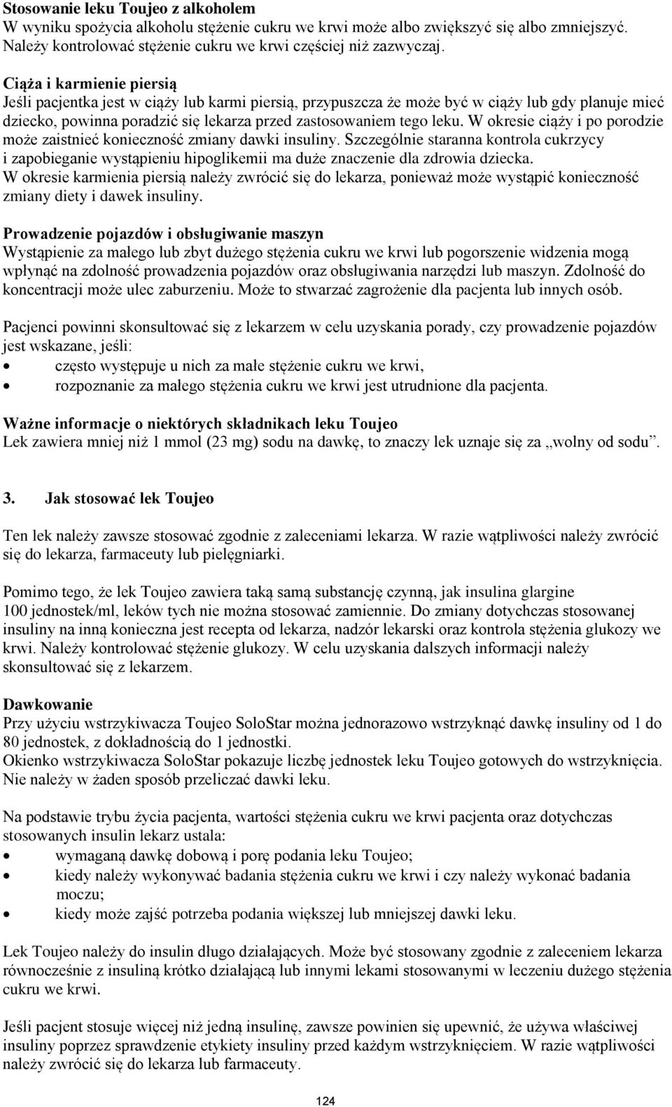 W okresie ciąży i po porodzie może zaistnieć konieczność zmiany dawki insuliny. Szczególnie staranna kontrola cukrzycy i zapobieganie wystąpieniu hipoglikemii ma duże znaczenie dla zdrowia dziecka.