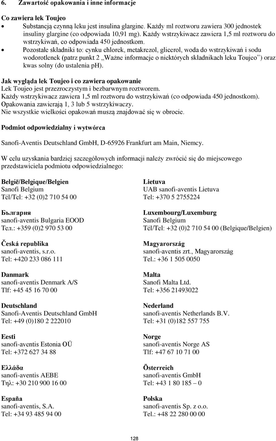 Pozostałe składniki to: cynku chlorek, metakrezol, glicerol, woda do wstrzykiwań i sodu wodorotlenek (patrz punkt 2 Ważne informacje o niektórych składnikach leku Toujeo ) oraz kwas solny (do