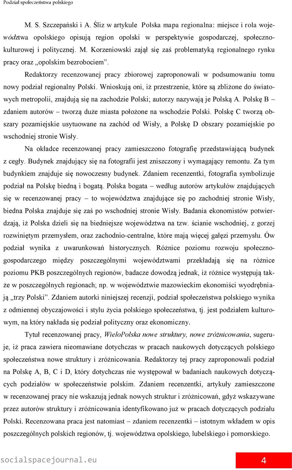Wnioskują oni, iż przestrzenie, które są zbliżone do światowych metropolii, znajdują się na zachodzie Polski; autorzy nazywają je Polską A.