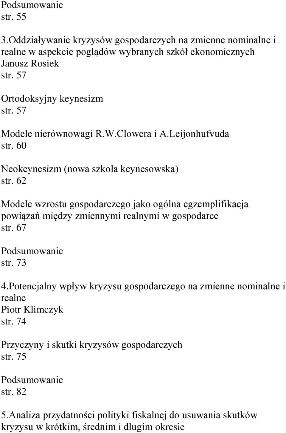 62 Modele wzrostu gospodarczego jako ogólna egzemplifikacja powiązań między zmiennymi realnymi w gospodarce str. 67 str. 73 4.