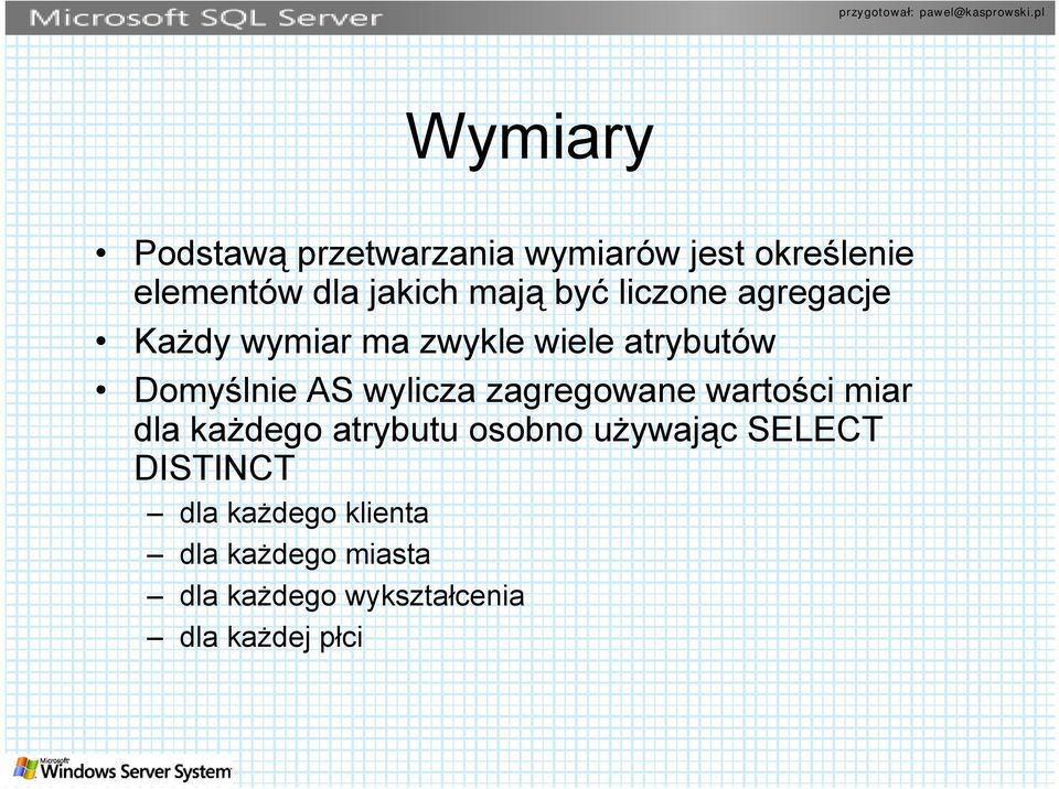 wylicza zagregowane wartości miar dla każdego atrybutu osobno używając SELECT