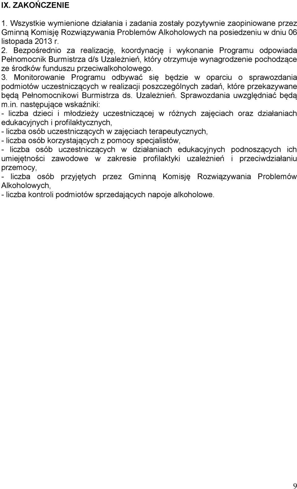 3. Monitorowanie Programu odbywać się będzie w oparciu o sprawozdania podmiotów uczestniczących w realizacji poszczególnych zadań, które przekazywane będą Pełnomocnikowi Burmistrza ds. Uzależnień.