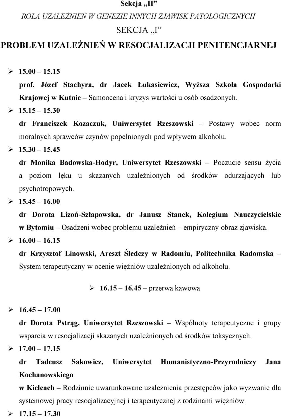 30 dr Franciszek Kozaczuk, Uniwersytet Rzeszowski Postawy wobec norm moralnych sprawców czynów popełnionych pod wpływem alkoholu. 15.30 15.