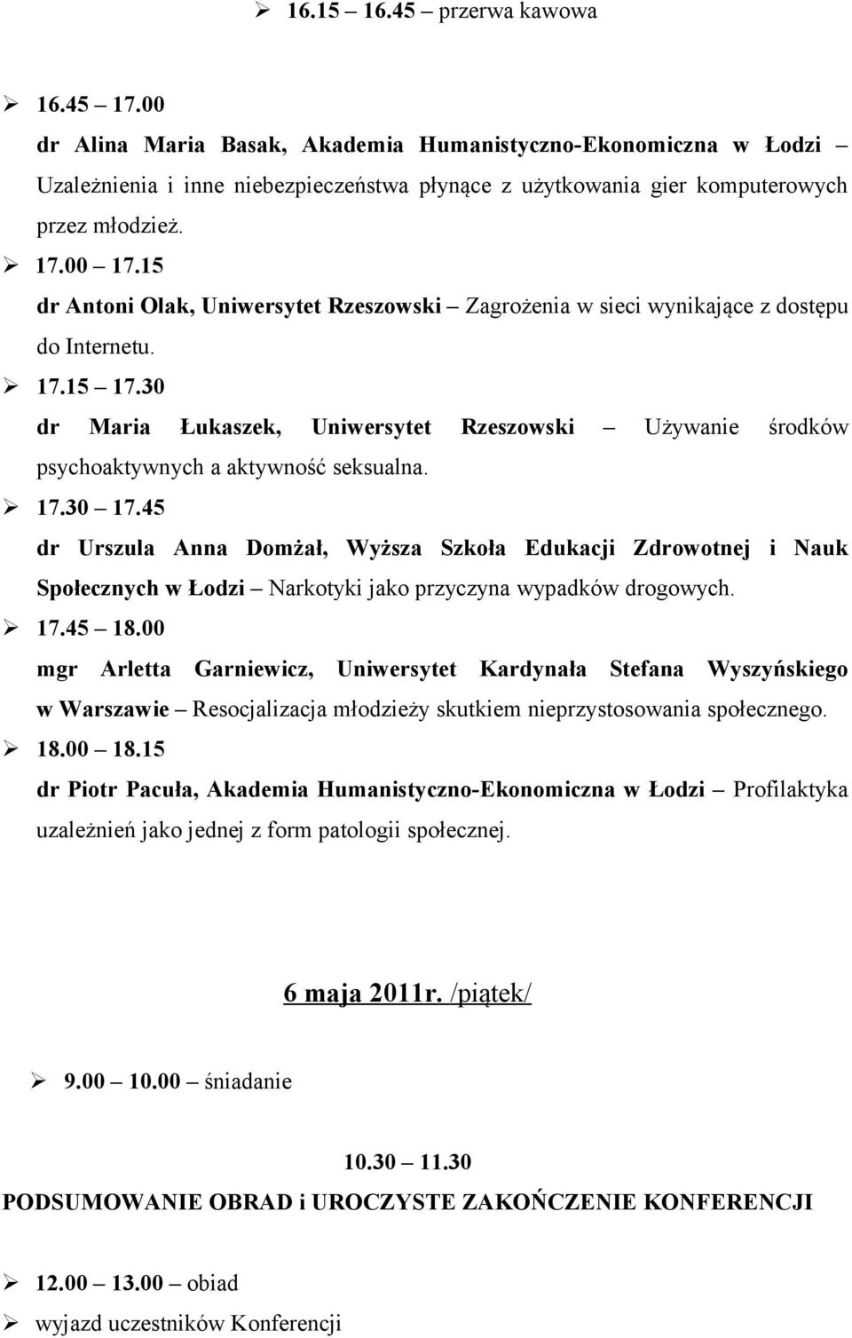 30 dr Maria Łukaszek, Uniwersytet Rzeszowski Używanie środków psychoaktywnych a aktywność seksualna. 17.30 17.
