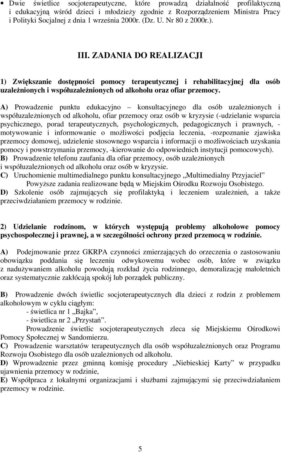 A) Prowadzenie punktu edukacyjno konsultacyjnego dla osób uzalenionych i współuzalenionych od alkoholu, ofiar przemocy oraz osób w kryzysie (-udzielanie wsparcia psychicznego, porad terapeutycznych,