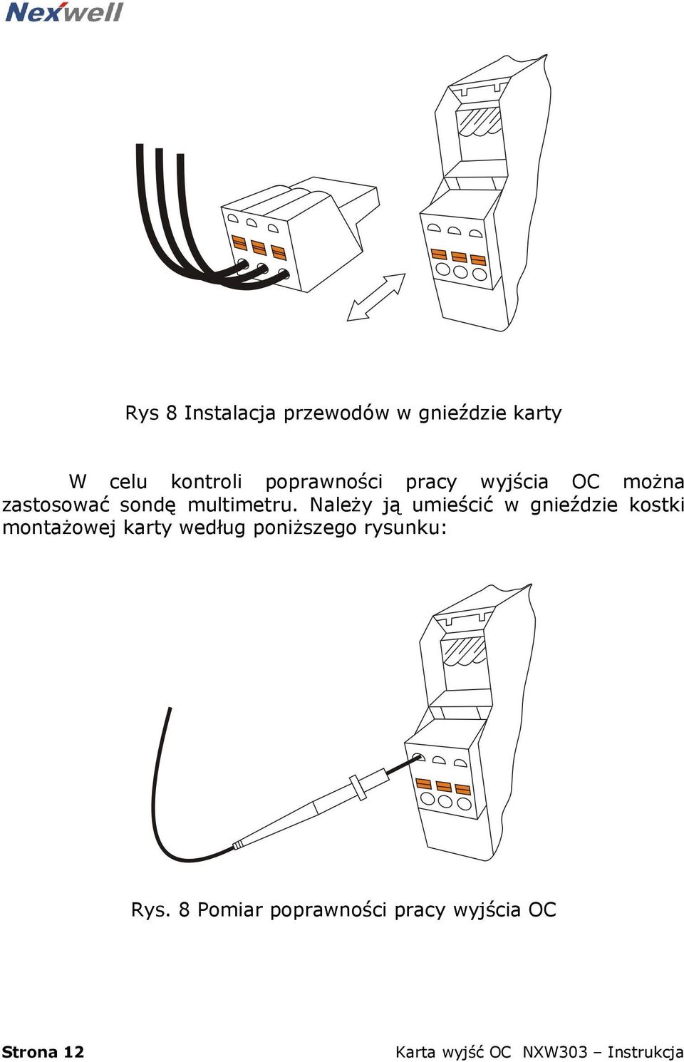 Należy ją umieścić w gnieździe kostki montażowej karty według