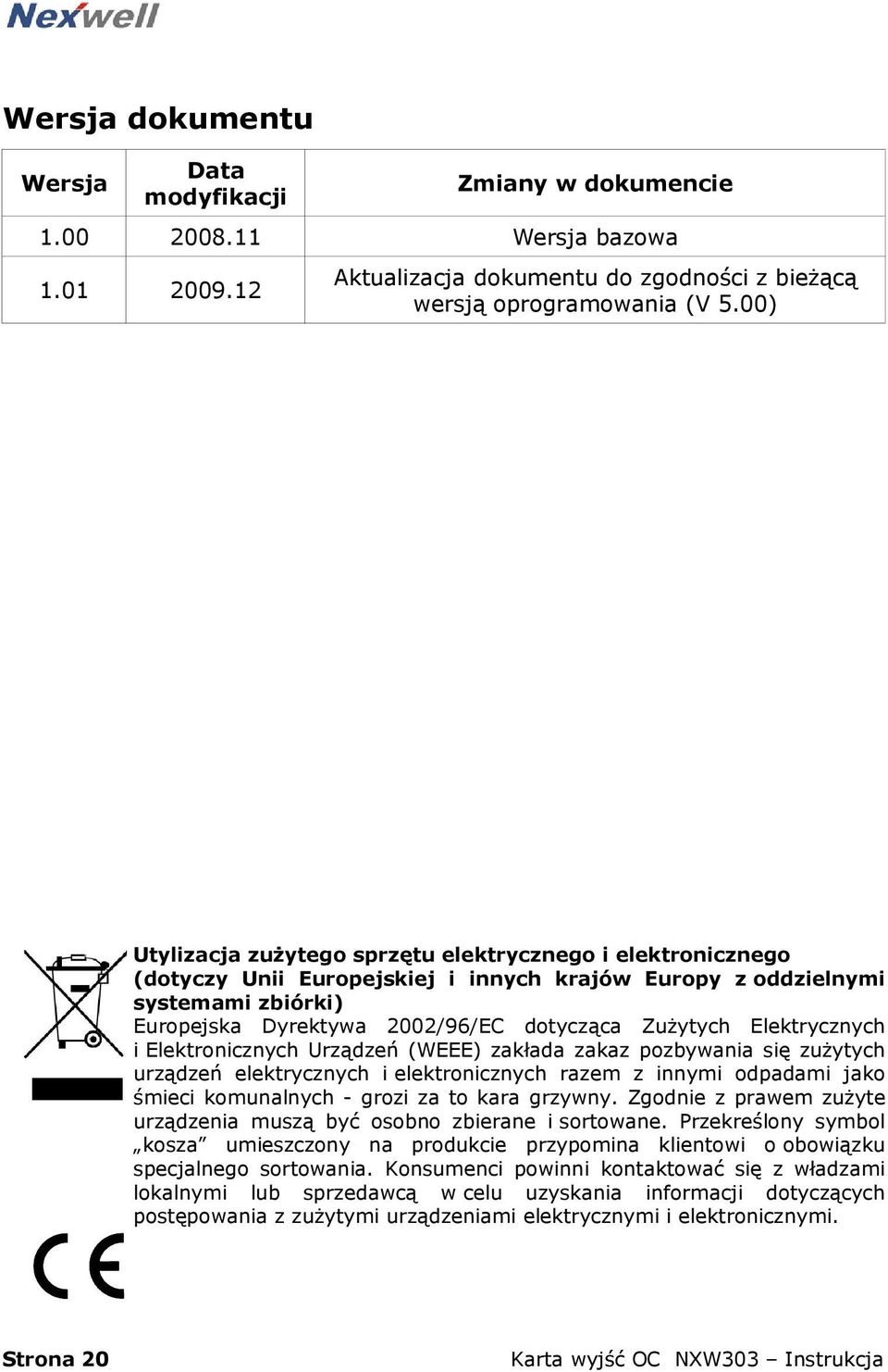 Elektrycznych i Elektronicznych Urządzeń (WEEE) zakłada zakaz pozbywania się zużytych urządzeń elektrycznych i elektronicznych razem z innymi odpadami jako śmieci komunalnych - grozi za to kara