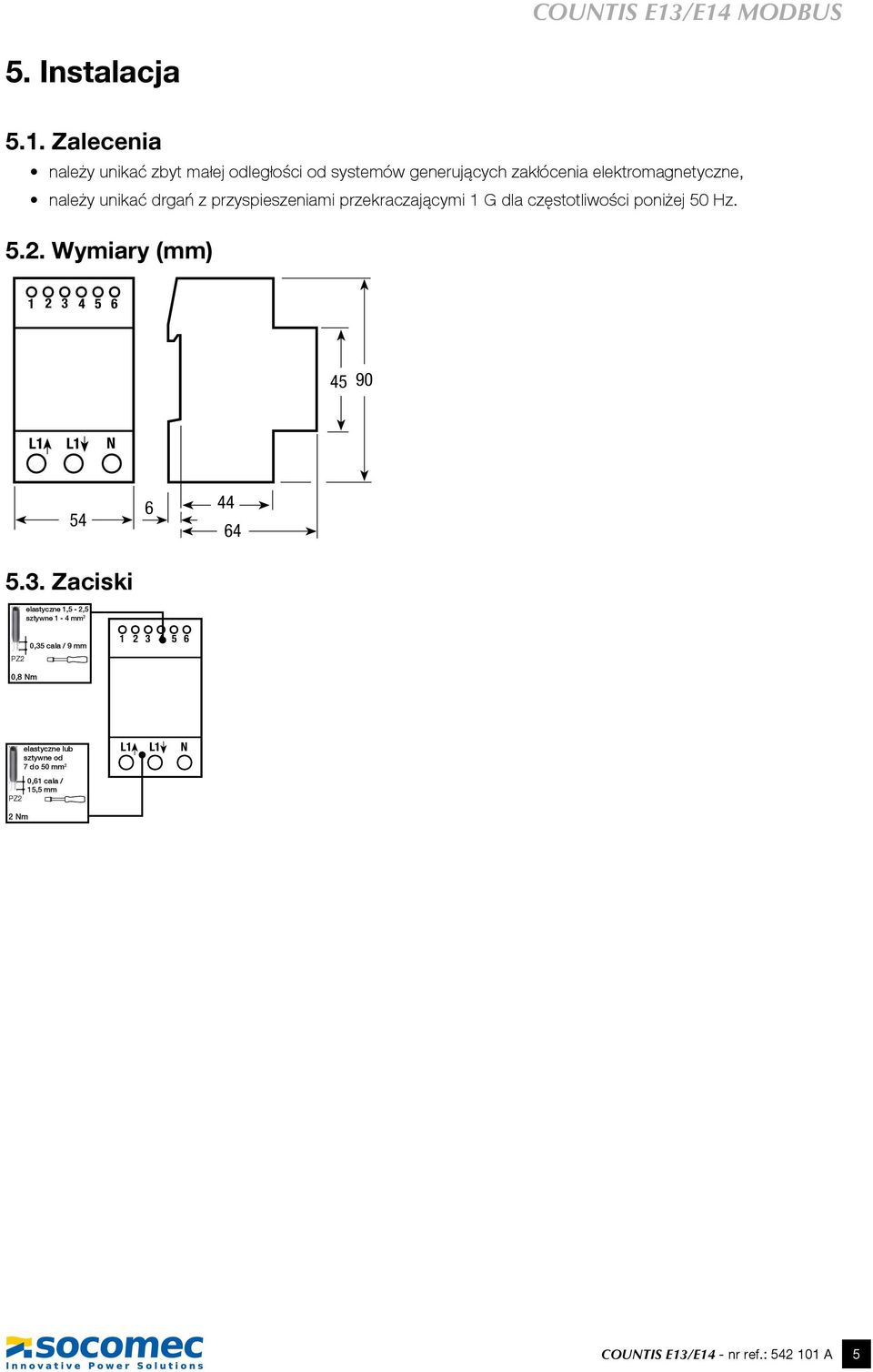 elektromagnetyczne, należy unikać drgań z przyspieszeniami przekraczającymi 1 G dla częstotliwości poniżej 50 Hz. 5.2.
