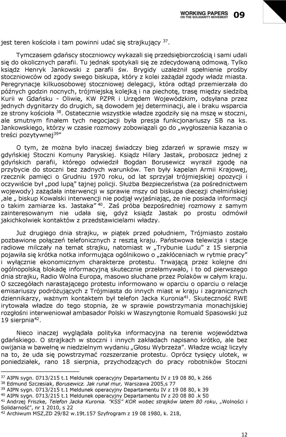 Brygidy uzależnił spełnienie prośby stoczniowców od zgody swego biskupa, który z kolei zażądał zgody władz miasta.