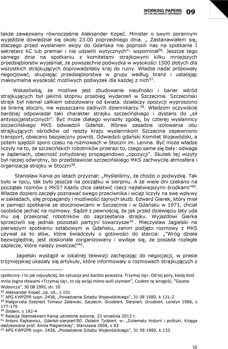 Jeszcze tego samego dnia na spotkaniu z komitetami strajkowymi kilku mniejszych przedsiębiorstw wyjaśniał, że powszechna podwyżka w wysokości 1500 złotych dla wszystkich strajkujących doprowadziłaby