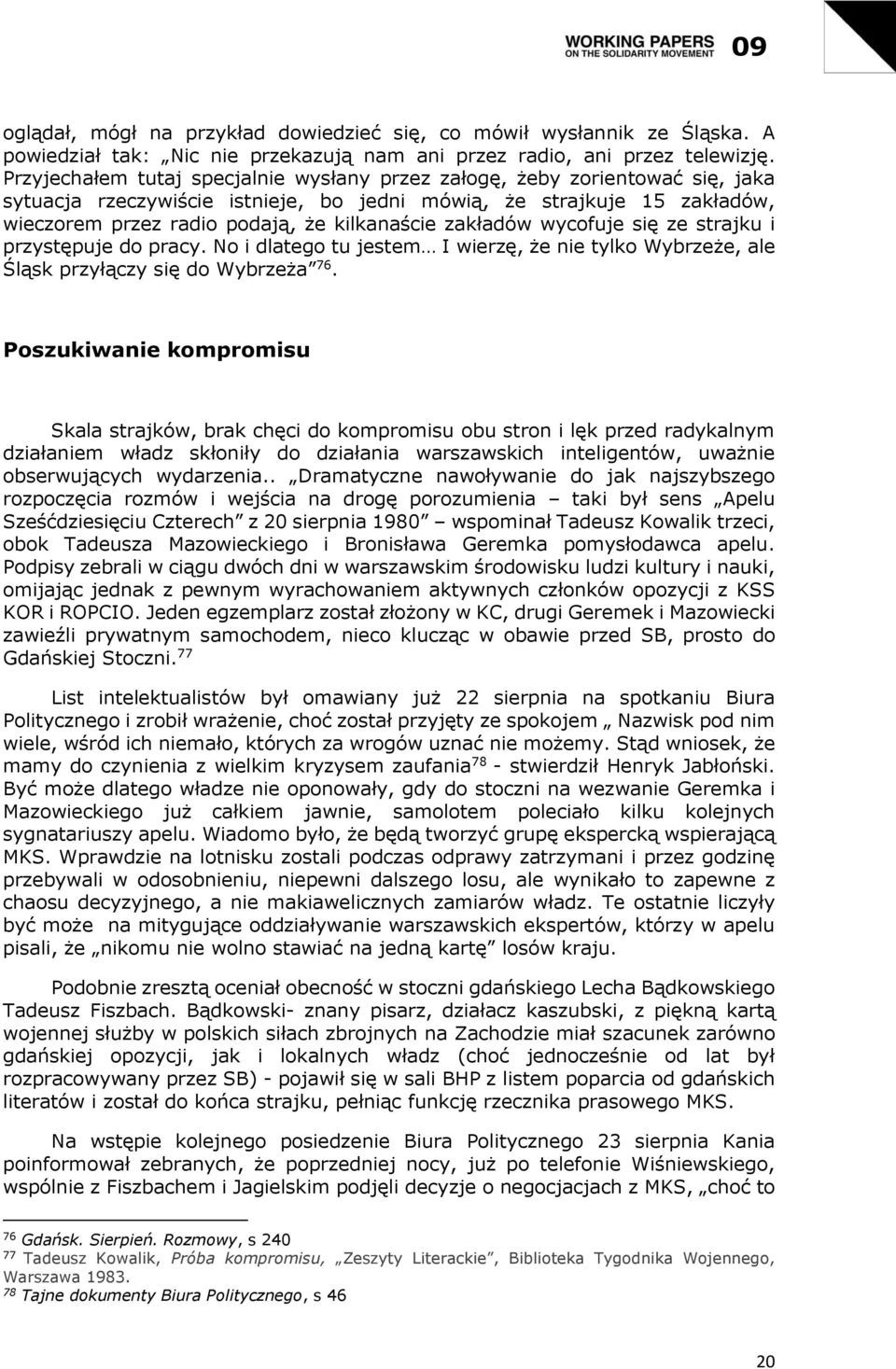 zakładów wycofuje się ze strajku i przystępuje do pracy. No i dlatego tu jestem I wierzę, że nie tylko Wybrzeże, ale Śląsk przyłączy się do Wybrzeża 76.