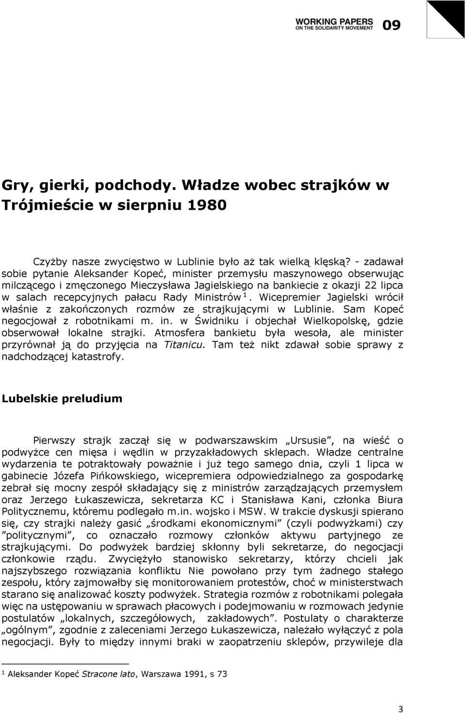 Ministrów 1. Wicepremier Jagielski wrócił właśnie z zakończonych rozmów ze strajkującymi w Lublinie. Sam Kopeć negocjował z robotnikami m. in.