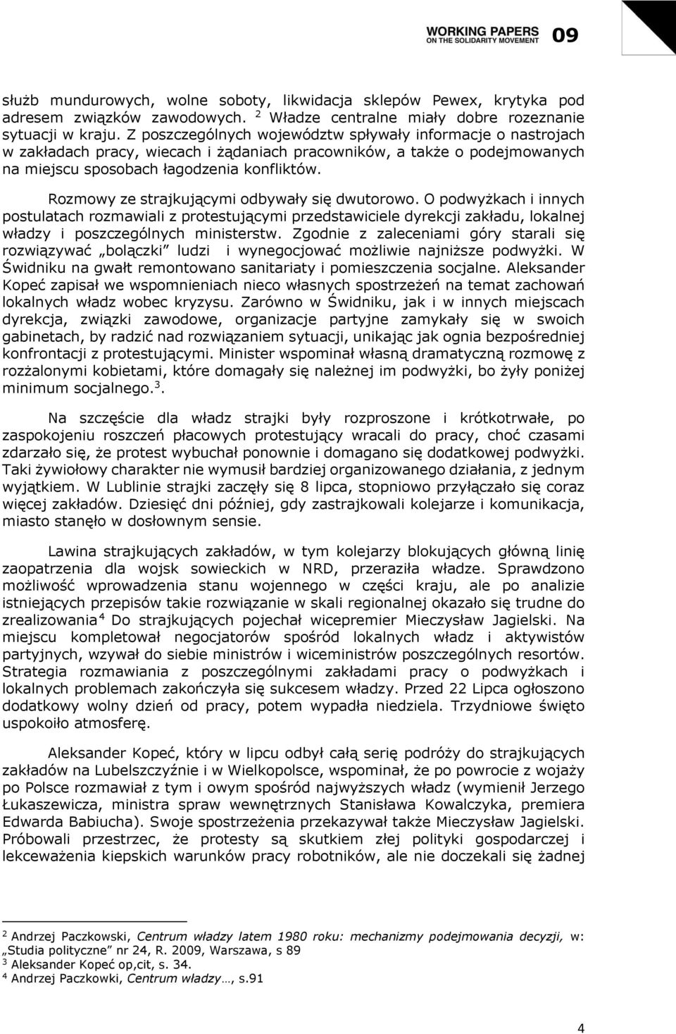 Rozmowy ze strajkującymi odbywały się dwutorowo. O podwyżkach i innych postulatach rozmawiali z protestującymi przedstawiciele dyrekcji zakładu, lokalnej władzy i poszczególnych ministerstw.
