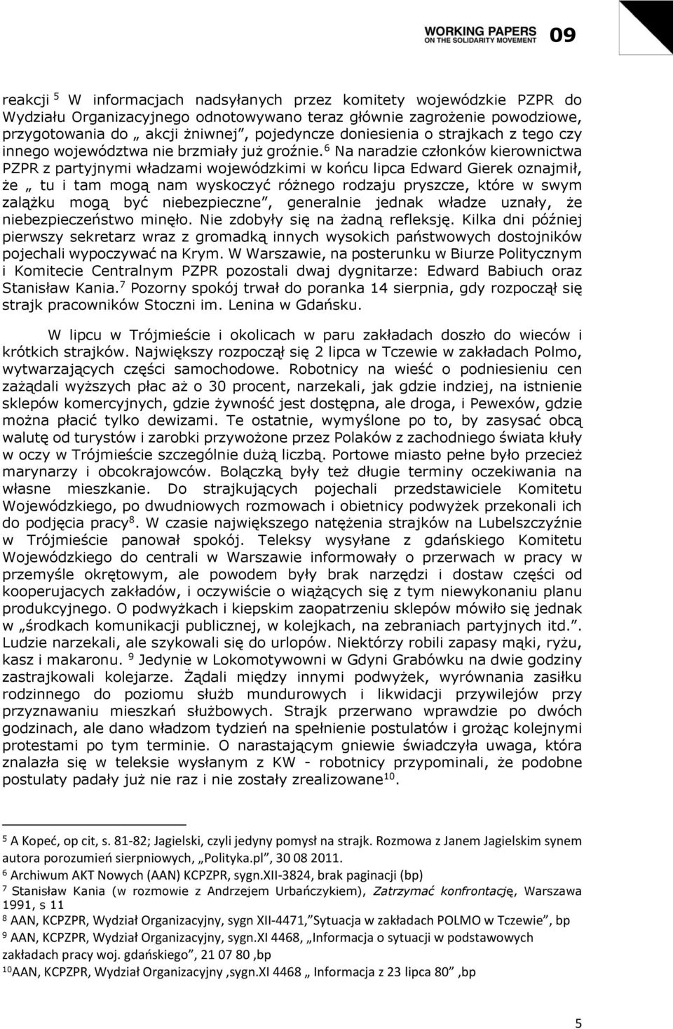 6 Na naradzie członków kierownictwa PZPR z partyjnymi władzami wojewódzkimi w końcu lipca Edward Gierek oznajmił, że tu i tam mogą nam wyskoczyć różnego rodzaju pryszcze, które w swym zalążku mogą