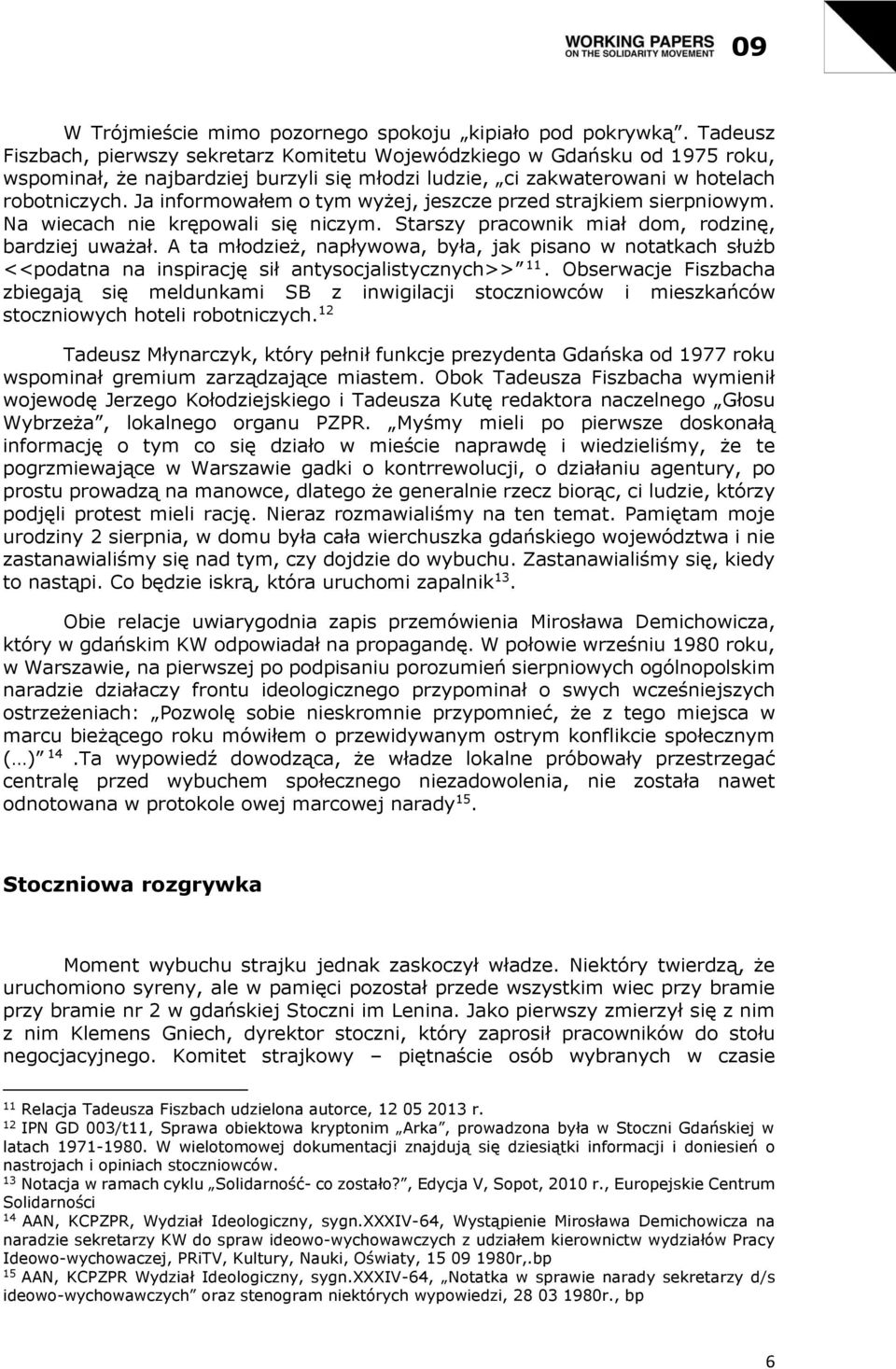 Ja informowałem o tym wyżej, jeszcze przed strajkiem sierpniowym. Na wiecach nie krępowali się niczym. Starszy pracownik miał dom, rodzinę, bardziej uważał.