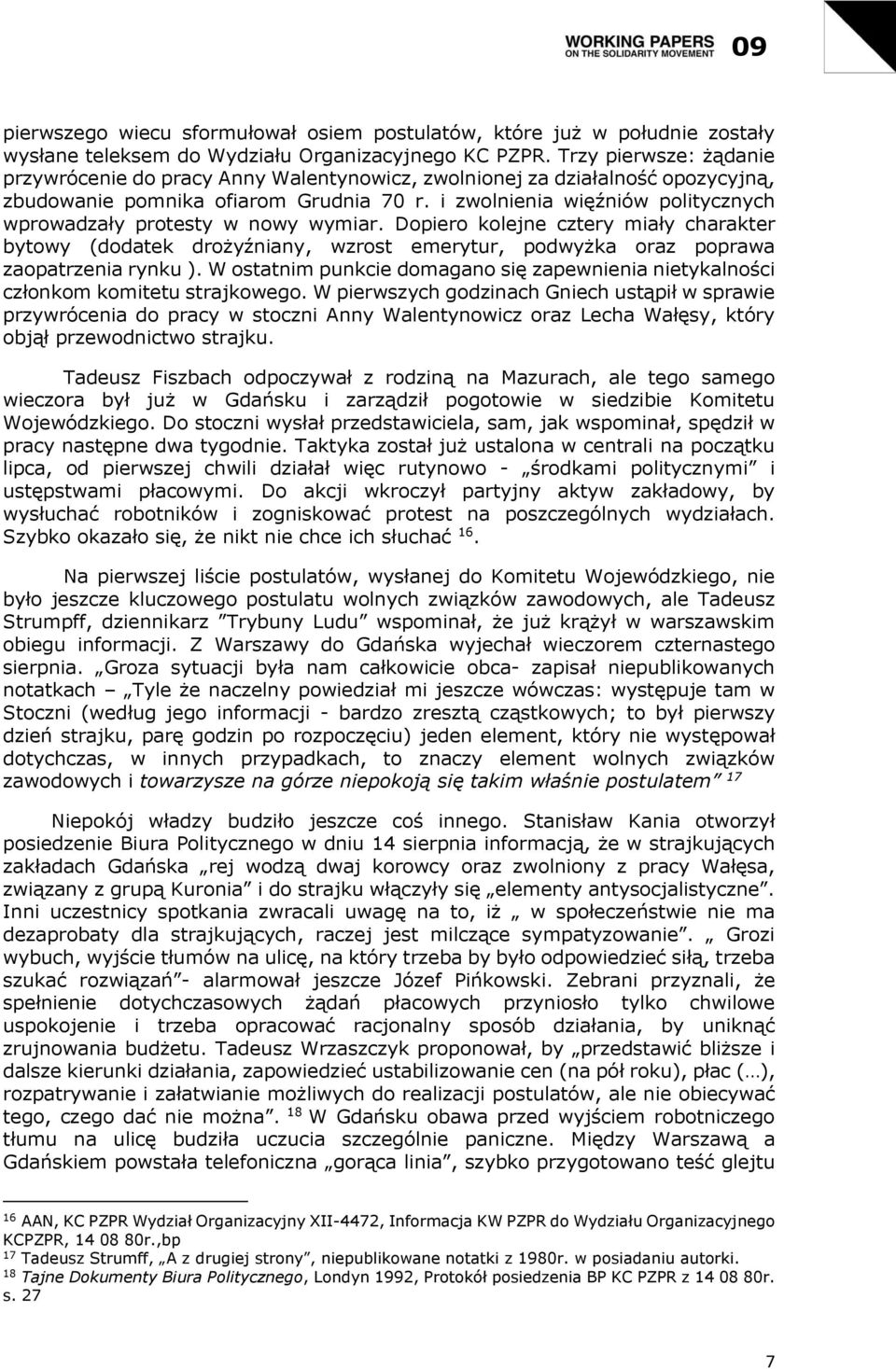 i zwolnienia więźniów politycznych wprowadzały protesty w nowy wymiar. Dopiero kolejne cztery miały charakter bytowy (dodatek drożyźniany, wzrost emerytur, podwyżka oraz poprawa zaopatrzenia rynku ).