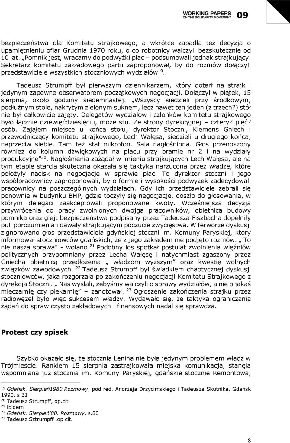 Tadeusz Strumpff był pierwszym dziennikarzem, który dotarł na strajk i jedynym zapewne obserwatorem początkowych negocjacji. Dołączył w piątek, 15 sierpnia, około godziny siedemnastej.