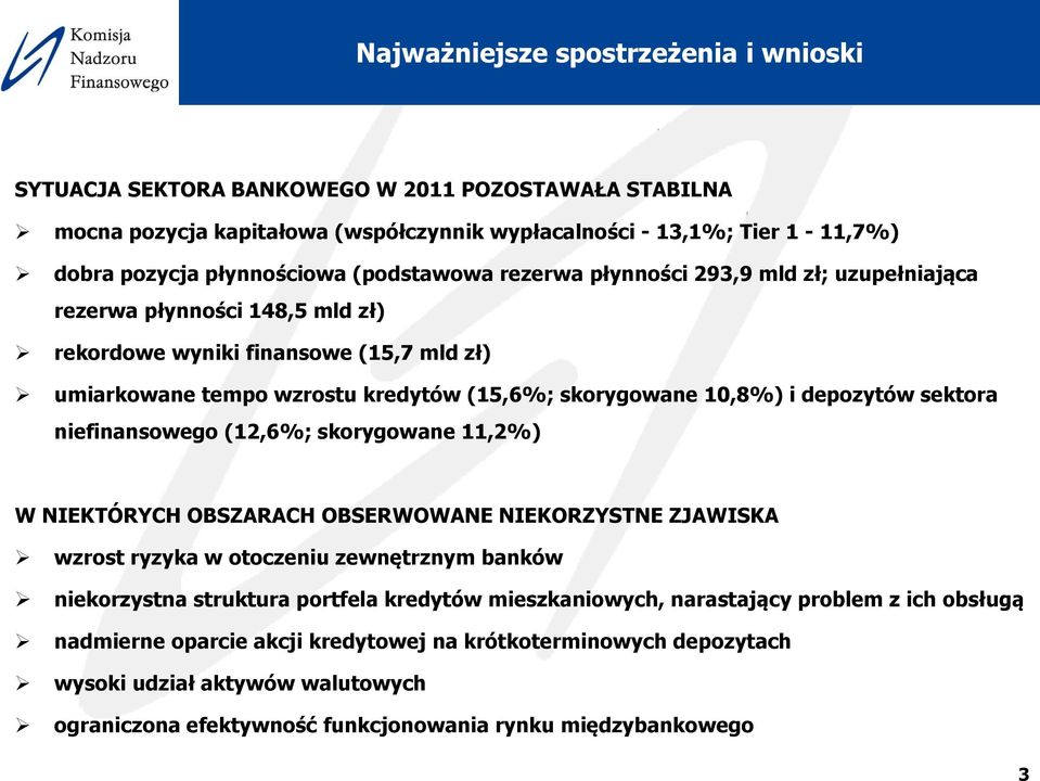 depozytów sektora niefinansowego (12,6%; skorygowane 11,2%) W NIEKTÓRYCH OBSZARACH OBSERWOWANE NIEKORZYSTNE ZJAWISKA wzrost ryzyka w otoczeniu zewnętrznym banków niekorzystna struktura portfela