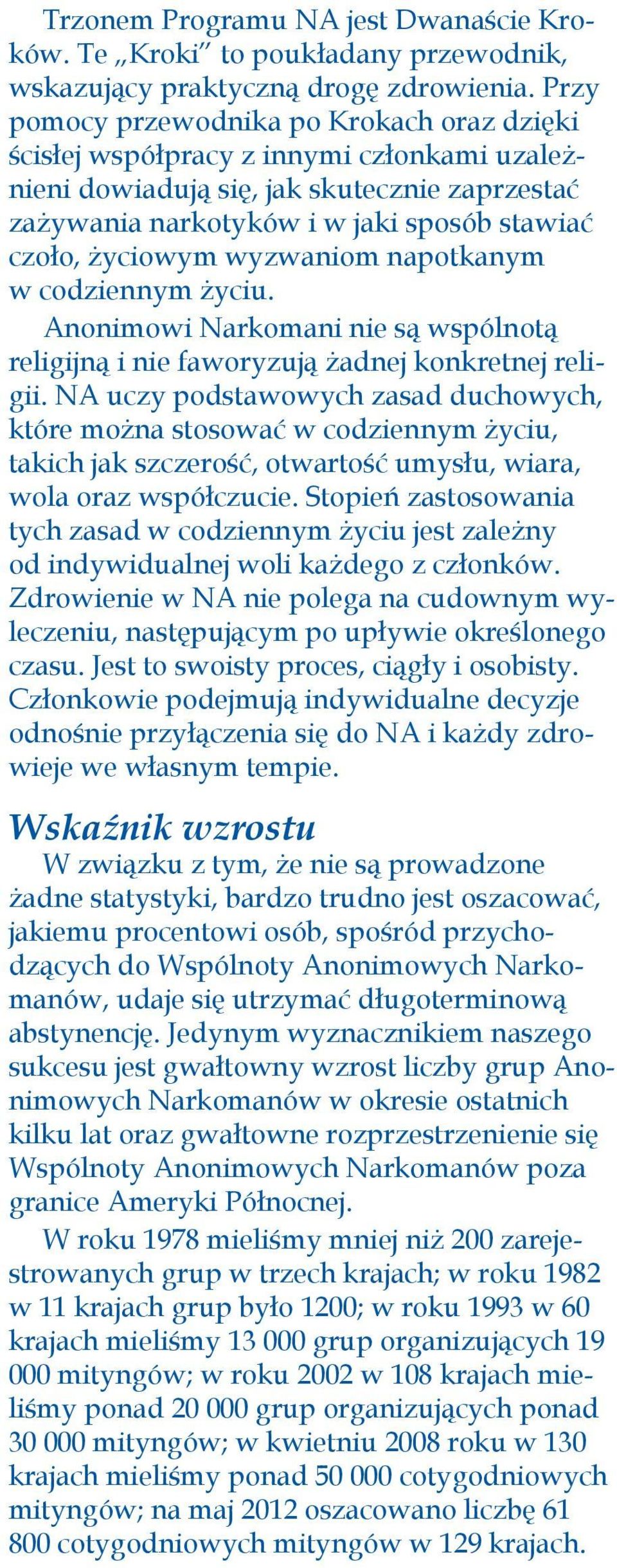 wyzwaniom napotkanym w codziennym życiu. Anonimowi Narkomani nie są wspólnotą religijną i nie faworyzują żadnej konkretnej religii.