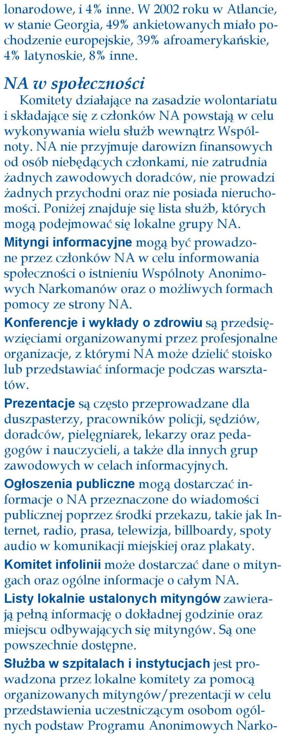 NA nie przyjmuje darowizn finansowych od osób niebędących członkami, nie zatrudnia żadnych zawodowych doradców, nie prowadzi żadnych przychodni oraz nie posiada nieruchomości.