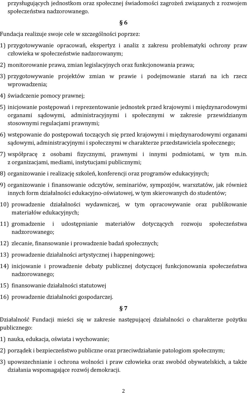 prawa, zmian legislacyjnych oraz funkcjonowania prawa; 3) przygotowywanie projektów zmian w prawie i podejmowanie starań na ich rzecz wprowadzenia; 4) świadczenie pomocy prawnej; 5) inicjowanie