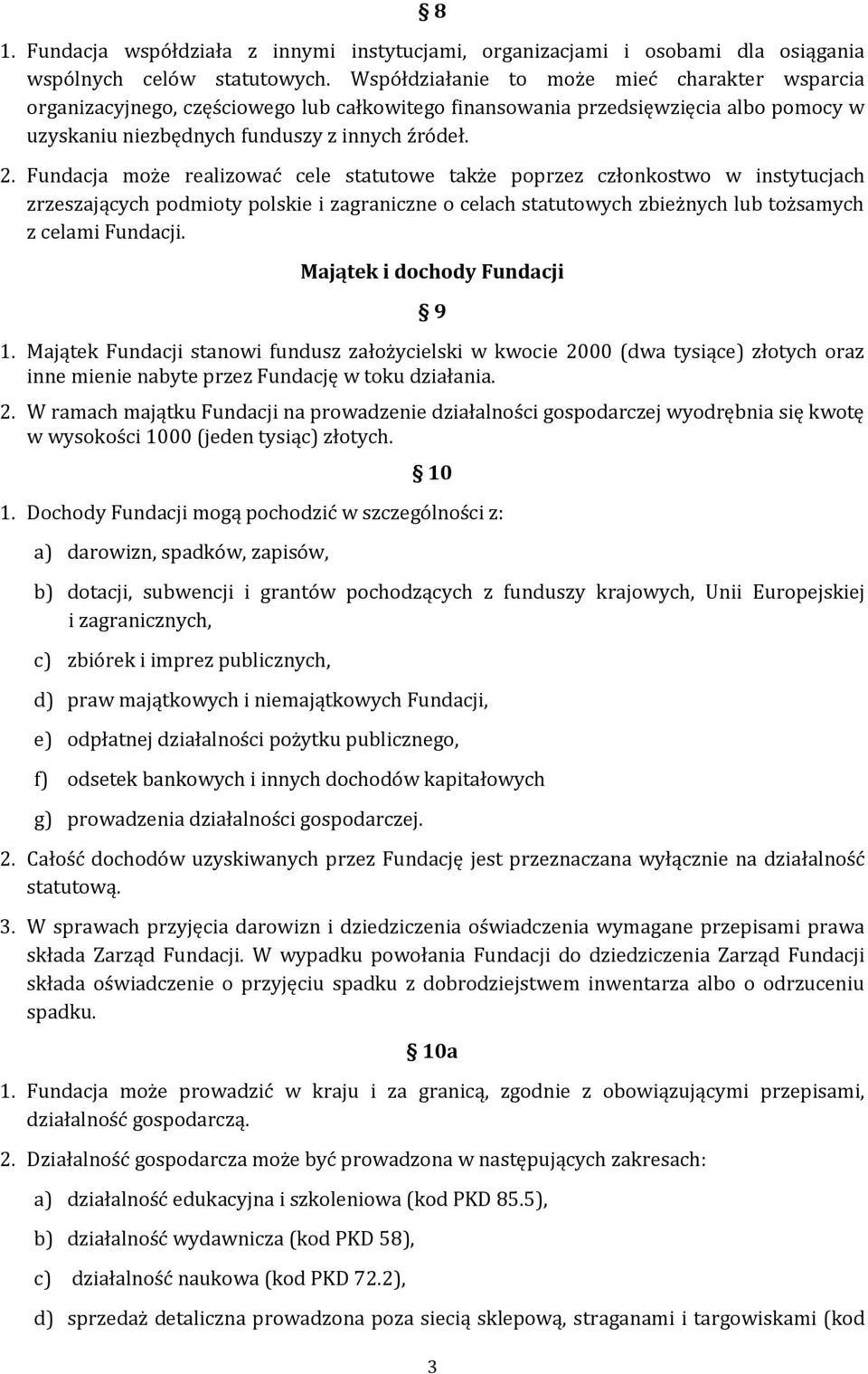 Fundacja może realizować cele statutowe także poprzez członkostwo w instytucjach zrzeszających podmioty polskie i zagraniczne o celach statutowych zbieżnych lub tożsamych z celami Fundacji.