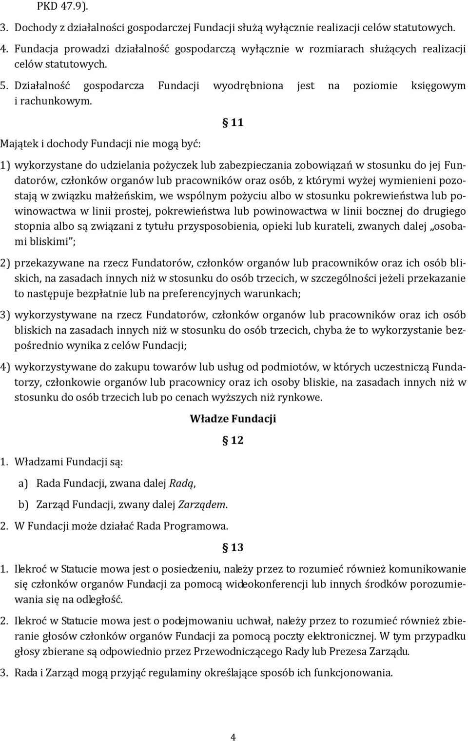 Majątek i dochody Fundacji nie mogą być: 11 1) wykorzystane do udzielania pożyczek lub zabezpieczania zobowiązań w stosunku do jej Fundatorów, członków organów lub pracowników oraz osób, z którymi