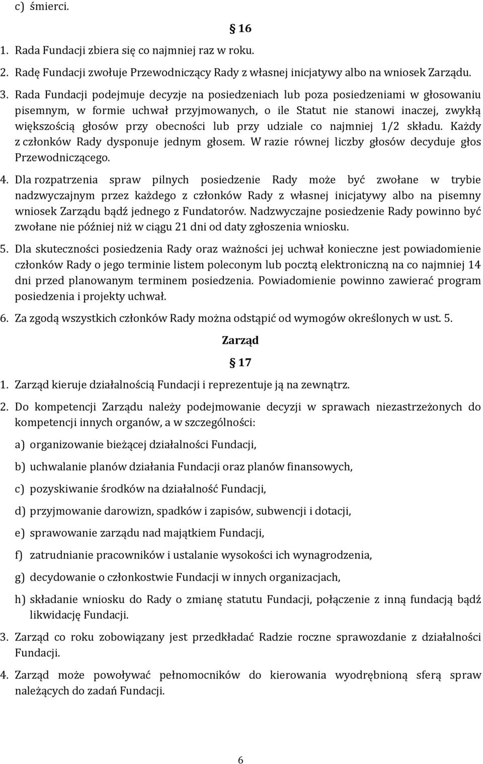 obecności lub przy udziale co najmniej 1/2 składu. Każdy z członków Rady dysponuje jednym głosem. W razie równej liczby głosów decyduje głos Przewodniczącego. 4.