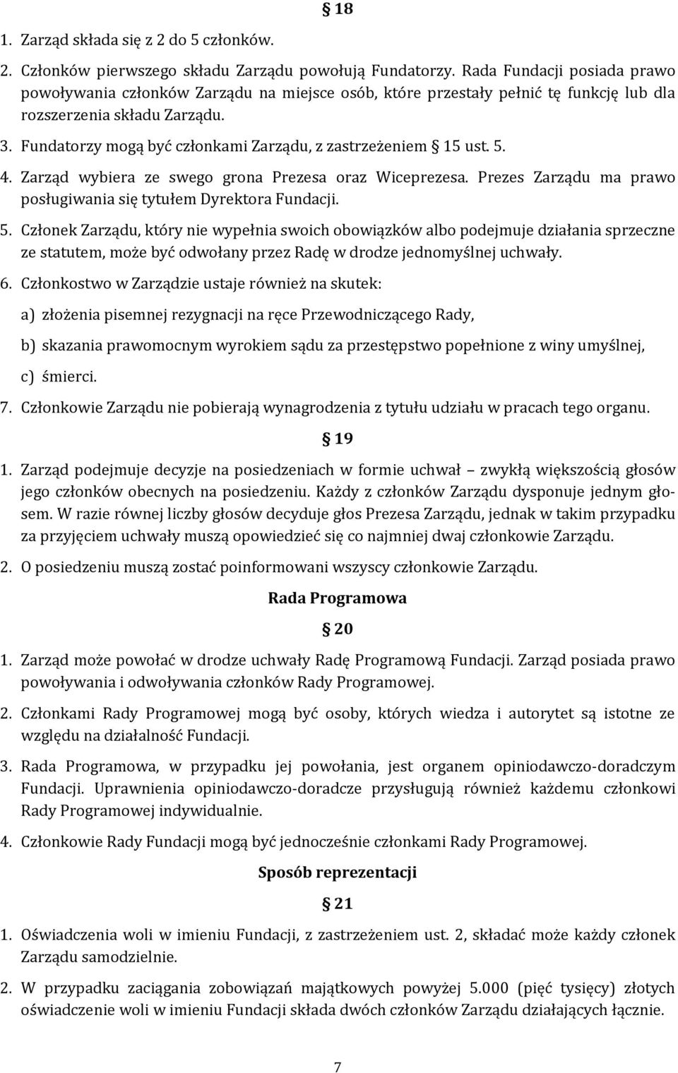 Fundatorzy mogą być członkami Zarządu, z zastrzeżeniem 15 ust. 5.