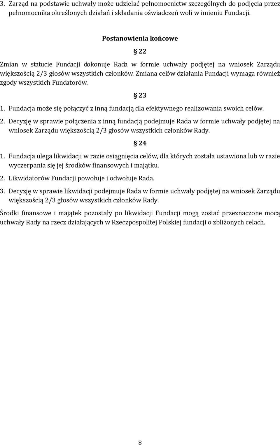 Zmiana celów działania Fundacji wymaga również zgody wszystkich Fundatorów. 1. Fundacja może się połączyć z inną fundacją dla efektywnego realizowania swoich celów. 23 2.