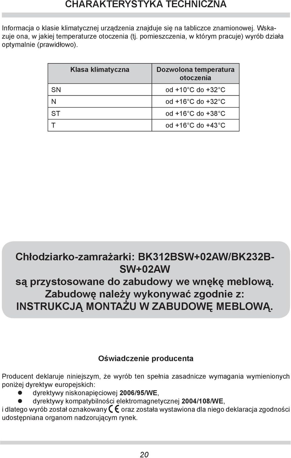 SN N ST T Klasa klimatyczna Dozwolona temperatura otoczenia od +10 C do +32 C od +16 C do +32 C od +16 C do +38 C od +16 C do +43 C Chłodziarko-zamrażarki: BK312BSW+02AW/BK232B- SW+02AW są