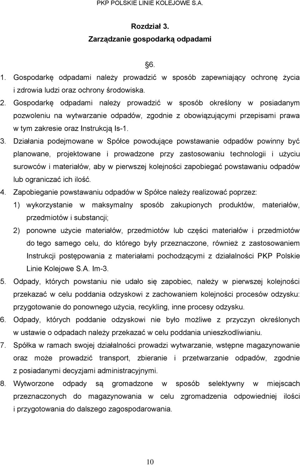 Działania podejmowane w Spółce powodujące powstawanie odpadów powinny być planowane, projektowane i prowadzone przy zastosowaniu technologii i użyciu surowców i materiałów, aby w pierwszej kolejności