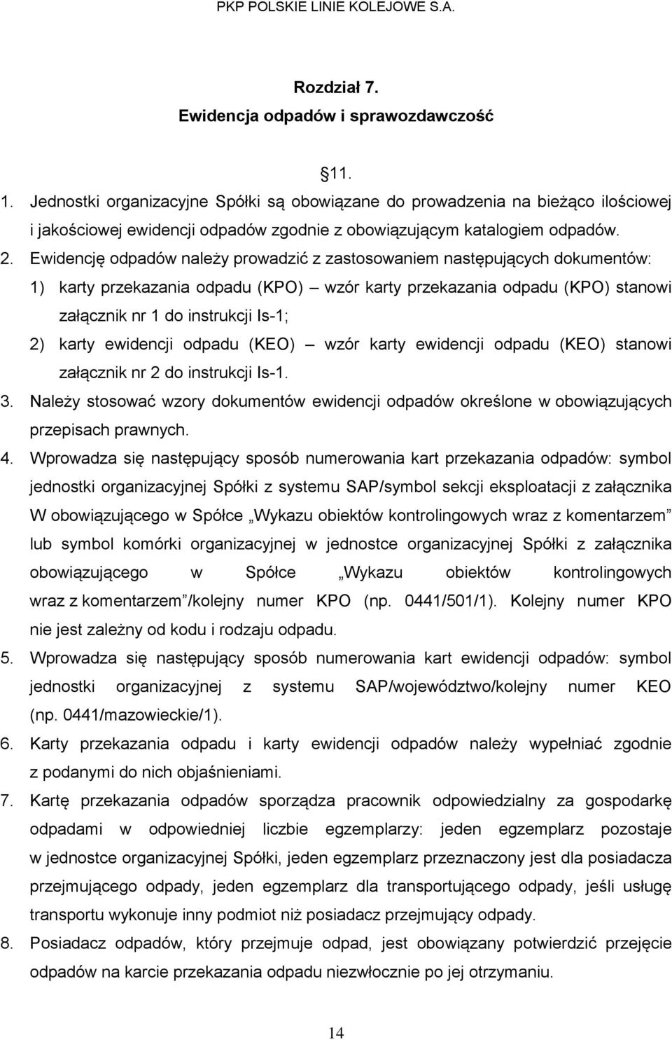 Ewidencję odpadów należy prowadzić z zastosowaniem następujących dokumentów: 1) karty przekazania odpadu (KPO) wzór karty przekazania odpadu (KPO) stanowi załącznik nr 1 do instrukcji Is-1; 2) karty