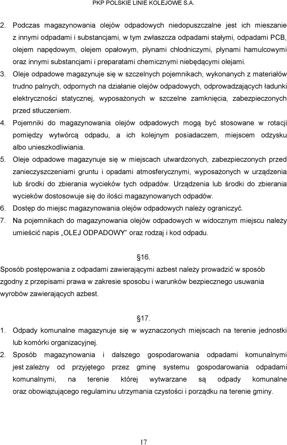 Oleje odpadowe magazynuje się w szczelnych pojemnikach, wykonanych z materiałów trudno palnych, odpornych na działanie olejów odpadowych, odprowadzających ładunki elektryczności statycznej,