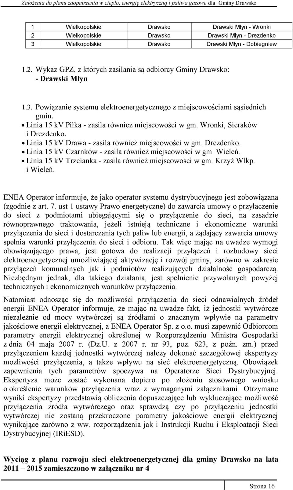 Linia 15 kv Drawa - zasila również miejscowości w gm. Drezdenko. Linia 15 kv Czarnków - zasila również miejscowości w gm. Wieleń. Linia 15 kv Trzcianka - zasila również miejscowości w gm. Krzyż Wlkp.