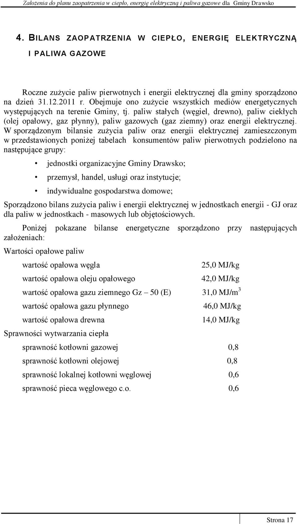 paliw stałych (węgiel, drewno), paliw ciekłych (olej opałowy, gaz płynny), paliw gazowych (gaz ziemny) oraz energii elektrycznej.