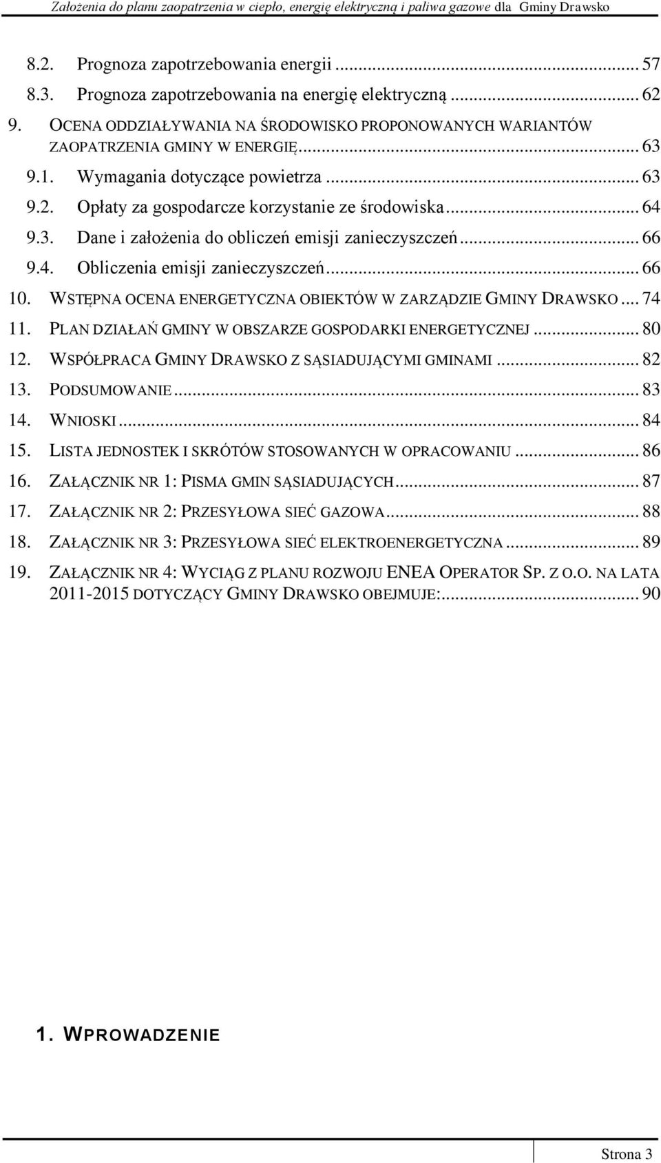 .. 66 10. WSTĘPNA OCENA ENERGETYCZNA OBIEKTÓW W ZARZĄDZIE GMINY DRAWSKO... 74 11. PLAN DZIAŁAŃ GMINY W OBSZARZE GOSPODARKI ENERGETYCZNEJ... 80 12. WSPÓŁPRACA GMINY DRAWSKO Z SĄSIADUJĄCYMI GMINAMI.