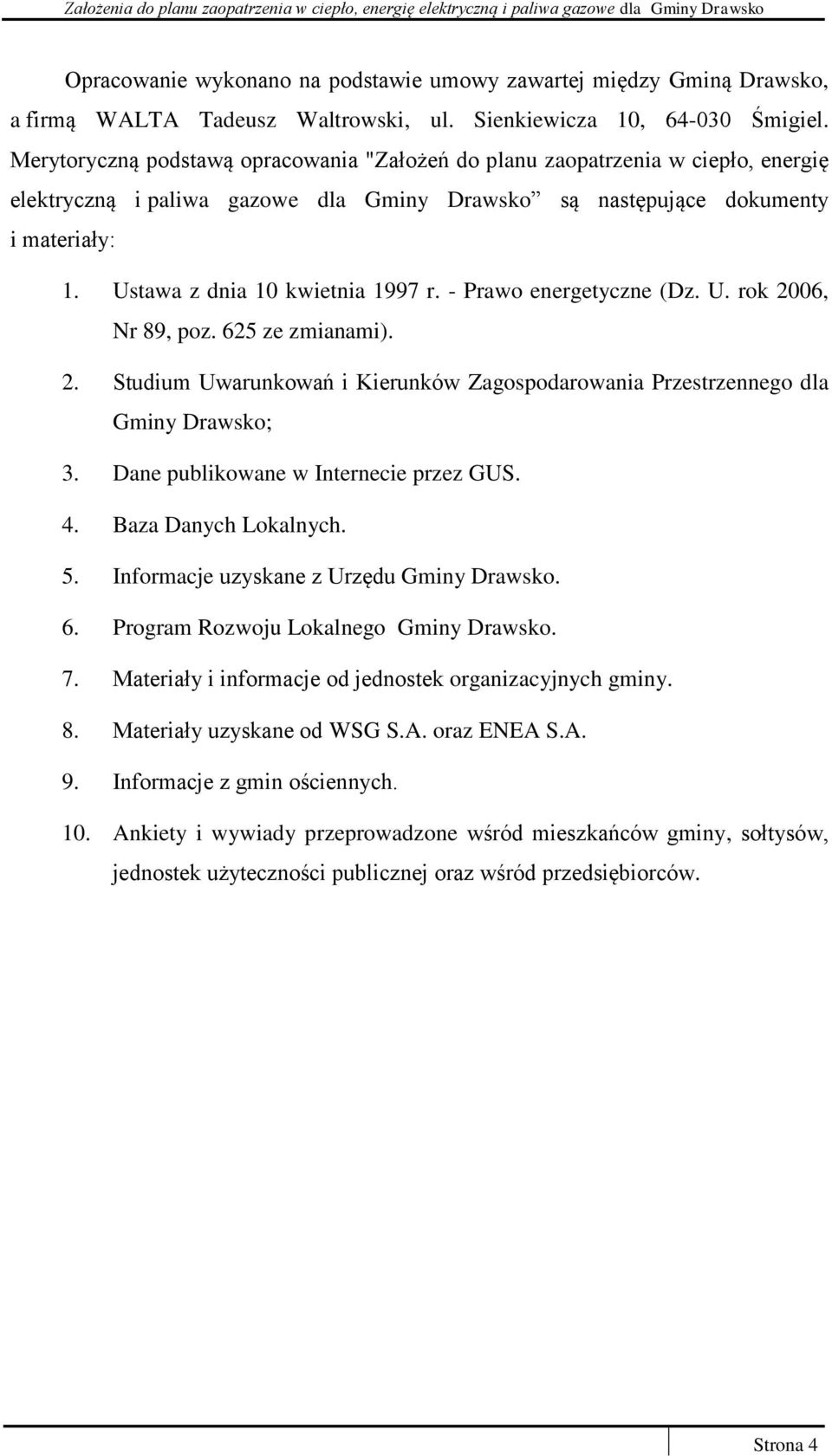 Ustawa z dnia 10 kwietnia 1997 r. - Prawo energetyczne (Dz. U. rok 2006, Nr 89, poz. 625 ze zmianami). 2. Studium Uwarunkowań i Kierunków Zagospodarowania Przestrzennego dla Gminy Drawsko; 3.