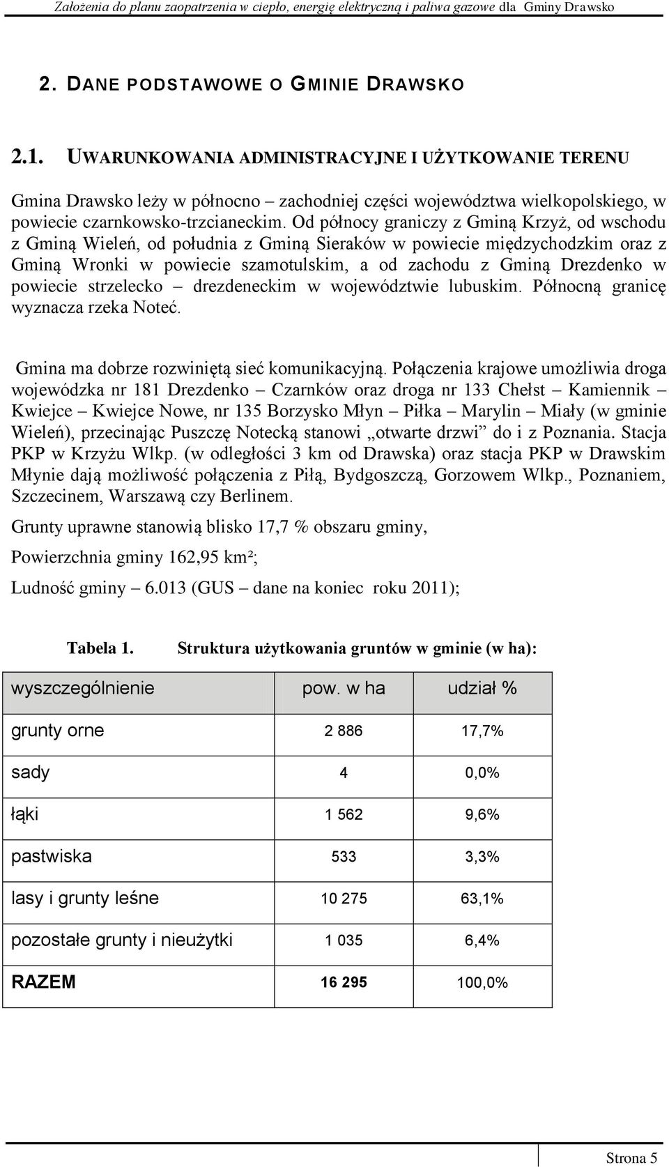 Od północy graniczy z Gminą Krzyż, od wschodu z Gminą Wieleń, od południa z Gminą Sieraków w powiecie międzychodzkim oraz z Gminą Wronki w powiecie szamotulskim, a od zachodu z Gminą Drezdenko w