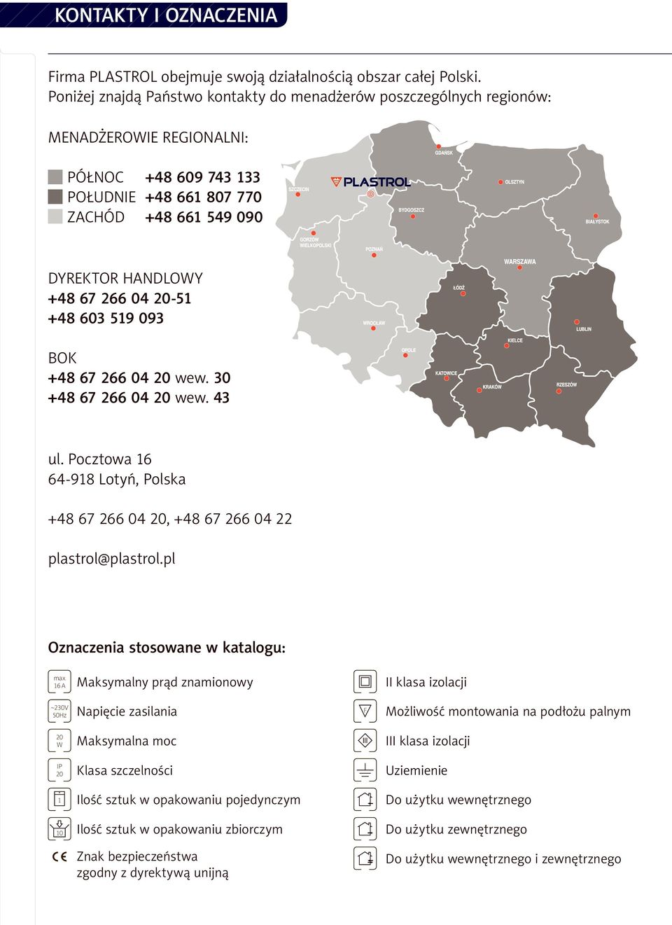 +48 603 59 093 BOK +48 67 266 04 wew. 30 +48 67 266 04 wew. 43 ul. Pocztowa 6 64-98 Lotyń, Polska +48 67 266 04, +48 67 266 04 22 plastrol@plastrol.