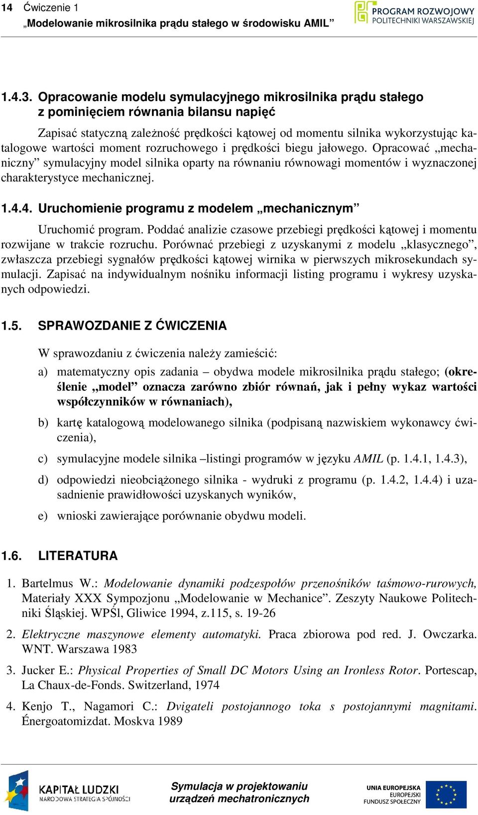 moment rozruchowego i prędkości biegu jałowego. Opracować mechaniczny symulacyjny model silnika oparty na równaniu równowagi momentów i wyznaczonej charakterystyce mechanicznej. 1.4.