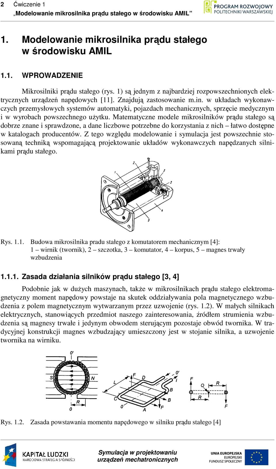 w układach wykonawczych przemysłowych systemów automatyki, pojazdach mechanicznych, sprzęcie medycznym i w wyrobach powszechnego uŝytku.