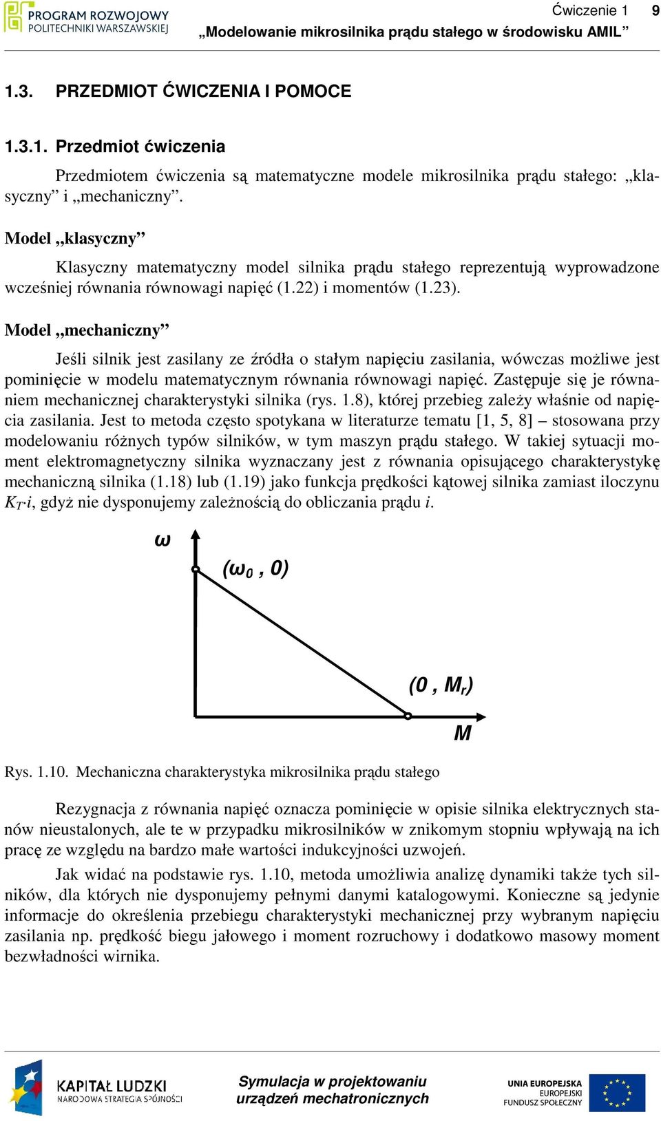 Model mechaniczny Jeśli silnik jest zasilany ze źródła o stałym napięciu zasilania, wówczas moŝliwe jest pominięcie w modelu matematycznym równania równowagi napięć.